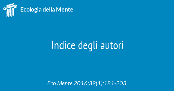 Indice degli autori  Ecologia della Mente - Rivista interdisciplinare per  la costruzione di un comportamento terapeutico